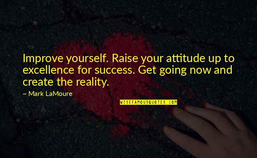 Inspirational Going Out Quotes By Mark LaMoure: Improve yourself. Raise your attitude up to excellence