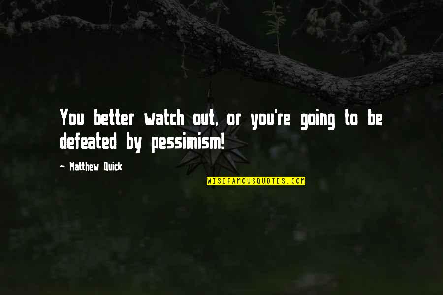 Inspirational Going Out Quotes By Matthew Quick: You better watch out, or you're going to