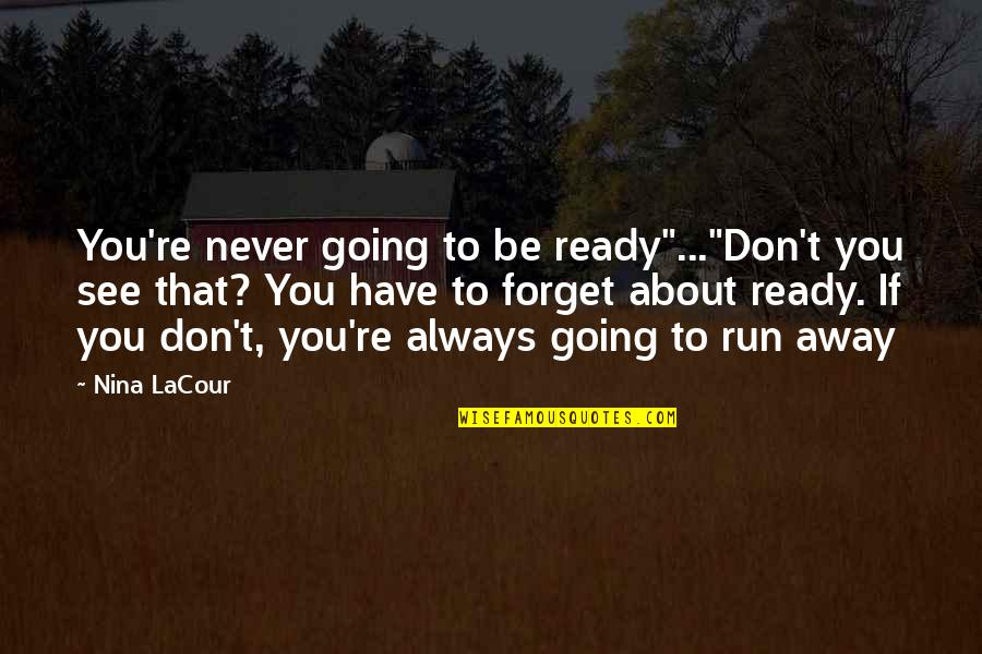 Inspirational Going Out Quotes By Nina LaCour: You're never going to be ready"..."Don't you see