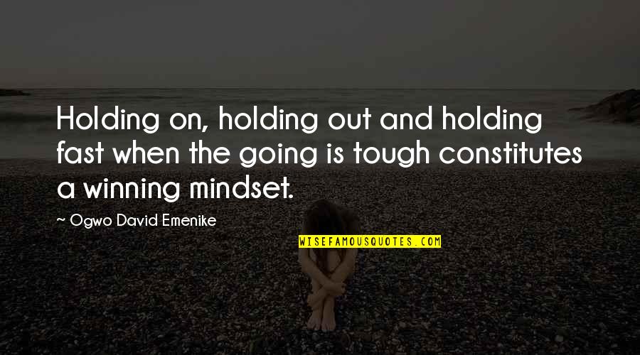 Inspirational Going Out Quotes By Ogwo David Emenike: Holding on, holding out and holding fast when