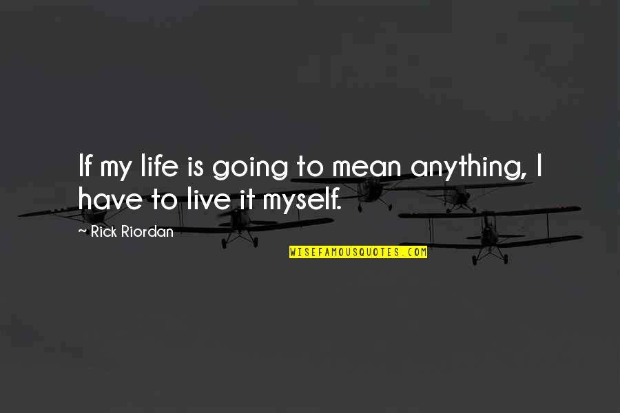 Inspirational Going Out Quotes By Rick Riordan: If my life is going to mean anything,