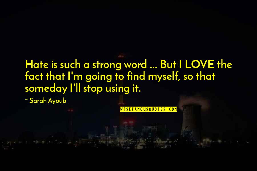 Inspirational Going Out Quotes By Sarah Ayoub: Hate is such a strong word ... But