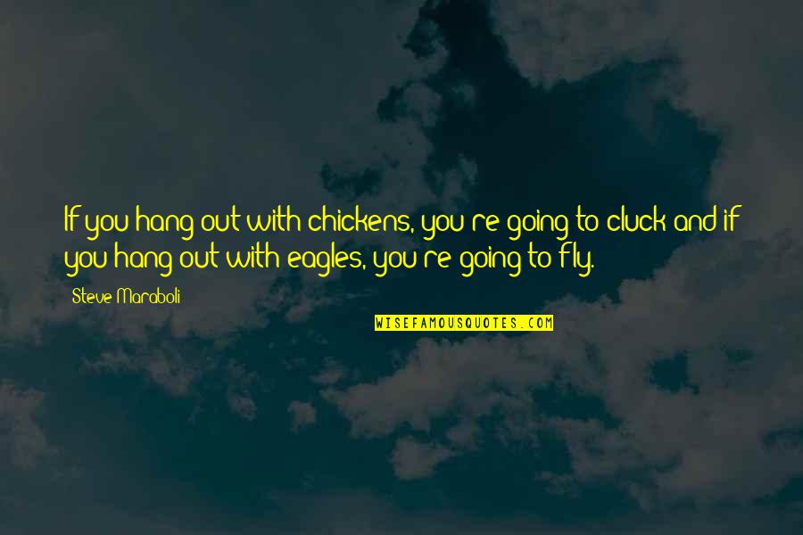 Inspirational Going Out Quotes By Steve Maraboli: If you hang out with chickens, you're going