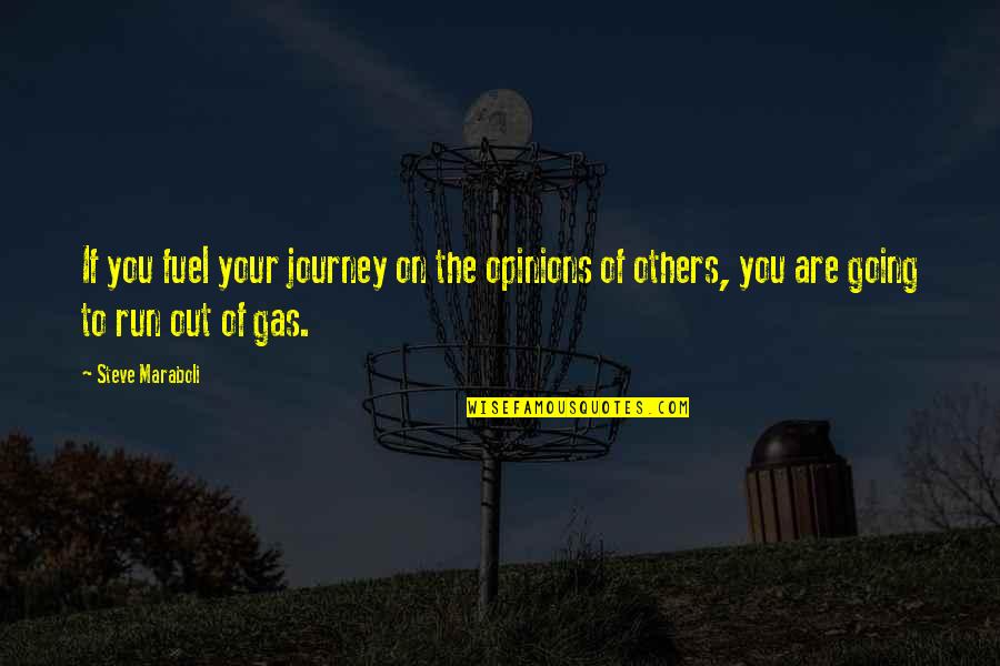 Inspirational Going Out Quotes By Steve Maraboli: If you fuel your journey on the opinions
