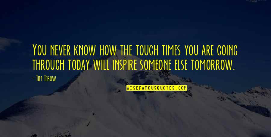 Inspirational Going Out Quotes By Tim Tebow: You never know how the tough times you