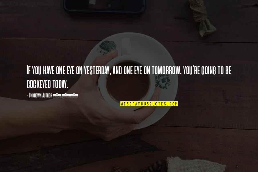 Inspirational Going Out Quotes By Unknown Author 909: If you have one eye on yesterday, and
