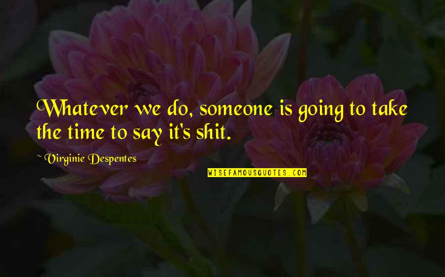 Inspirational Going Out Quotes By Virginie Despentes: Whatever we do, someone is going to take