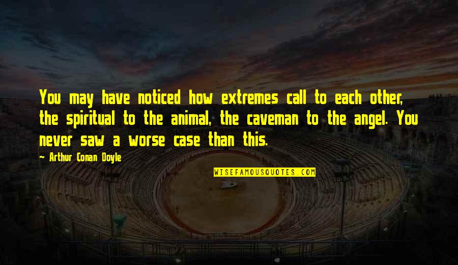 Inspirational Good Afternoon Quotes By Arthur Conan Doyle: You may have noticed how extremes call to Inspirational Good Afternoon Quotes By Arthur Conan Doyle: You may have noticed how extremes call to