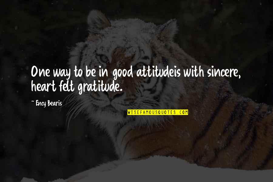 Inspirational Good Heart Quotes By Ency Bearis: One way to be in good attitudeis with