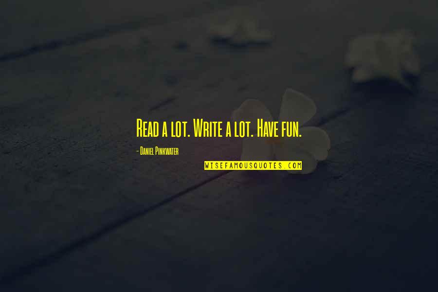 Inspirational Good Morning Images And Quotes By Daniel Pinkwater: Read a lot. Write a lot. Have fun. Inspirational Good Morning Images And Quotes By Daniel Pinkwater: Read a lot. Write a lot. Have fun.