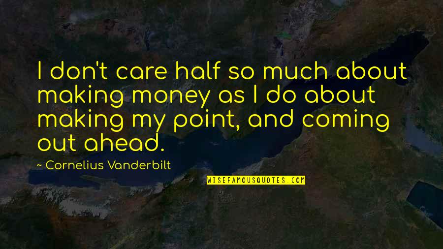 Inspirational Goodbye Friendship Quotes By Cornelius Vanderbilt: I don't care half so much about making Inspirational Goodbye Friendship Quotes By Cornelius Vanderbilt: I don't care half so much about making