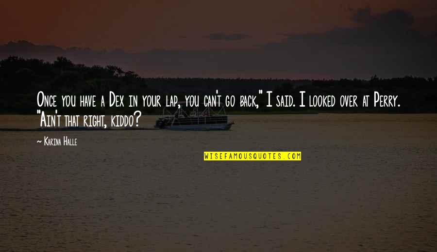 Inspirational Goodbye Friendship Quotes By Karina Halle: Once you have a Dex in your lap, Inspirational Goodbye Friendship Quotes By Karina Halle: Once you have a Dex in your lap,
