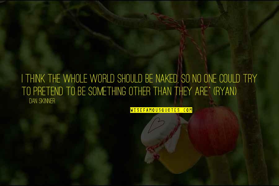 Inspirational Goodbye Quotes By Dan Skinner: I think the whole world should be naked, Inspirational Goodbye Quotes By Dan Skinner: I think the whole world should be naked,