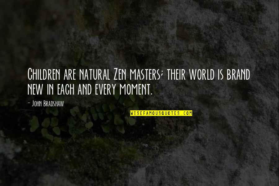 Inspirational Graduate School Quotes By John Bradshaw: Children are natural Zen masters; their world is