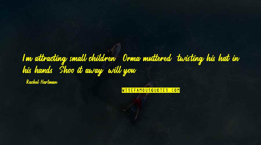 Inspirational Graduates Quotes By Rachel Hartman: I'm attracting small children," Orma muttered, twisting his Inspirational Graduates Quotes By Rachel Hartman: I'm attracting small children," Orma muttered, twisting his