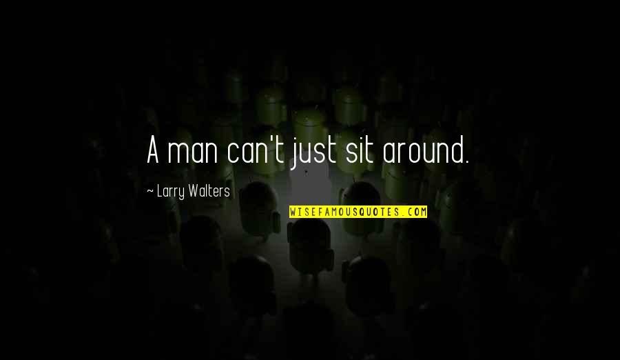 Inspirational Graffiti Quotes By Larry Walters: A man can't just sit around.