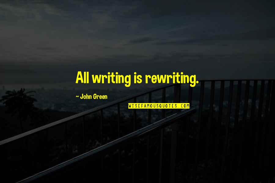 Inspirational Green Quotes By John Green: All writing is rewriting.