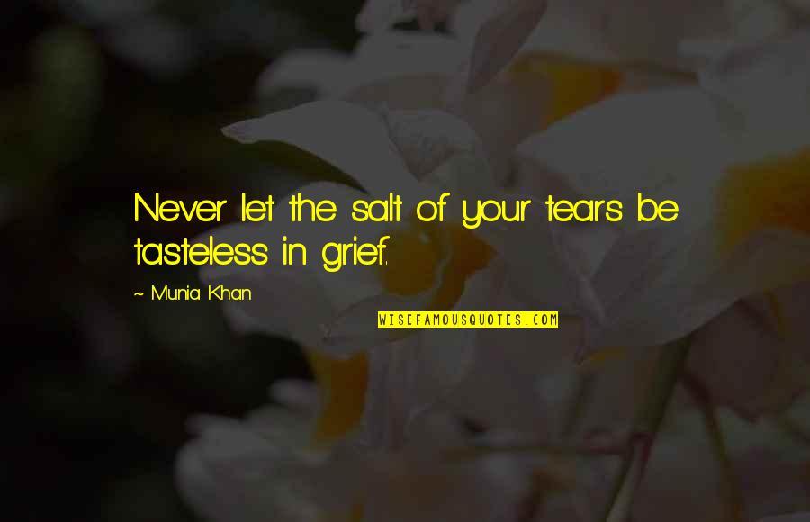 Inspirational Grief Quotes By Munia Khan: Never let the salt of your tears be