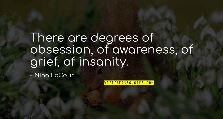 Inspirational Grief Quotes By Nina LaCour: There are degrees of obsession, of awareness, of