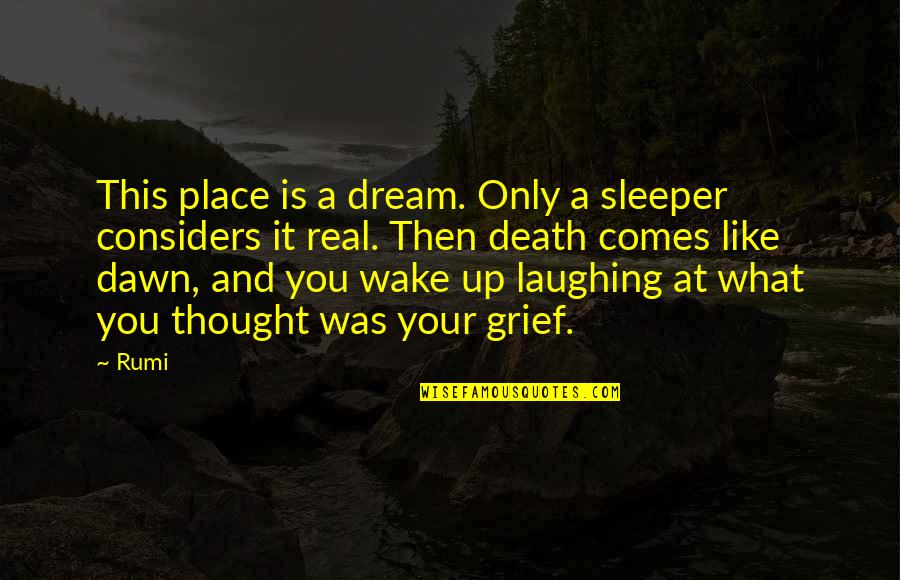 Inspirational Grief Quotes By Rumi: This place is a dream. Only a sleeper
