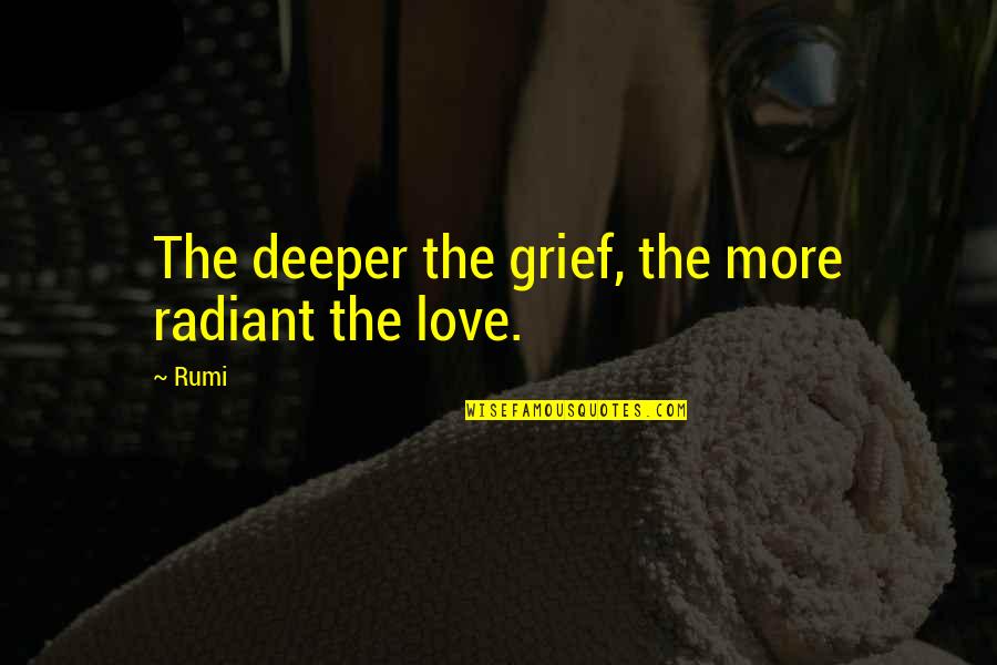 Inspirational Grief Quotes By Rumi: The deeper the grief, the more radiant the