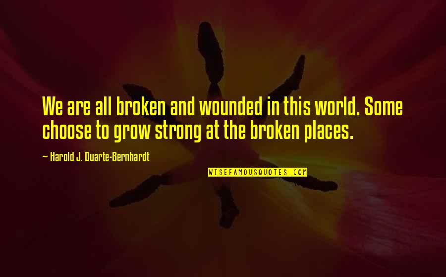 Inspirational Growth Quotes By Harold J. Duarte-Bernhardt: We are all broken and wounded in this Inspirational Growth Quotes By Harold J. Duarte-Bernhardt: We are all broken and wounded in this