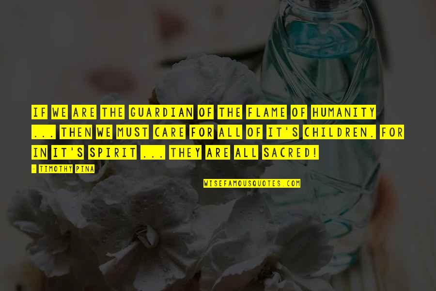 Inspirational Guardian Quotes By Timothy Pina: If We Are The Guardian Of The Flame