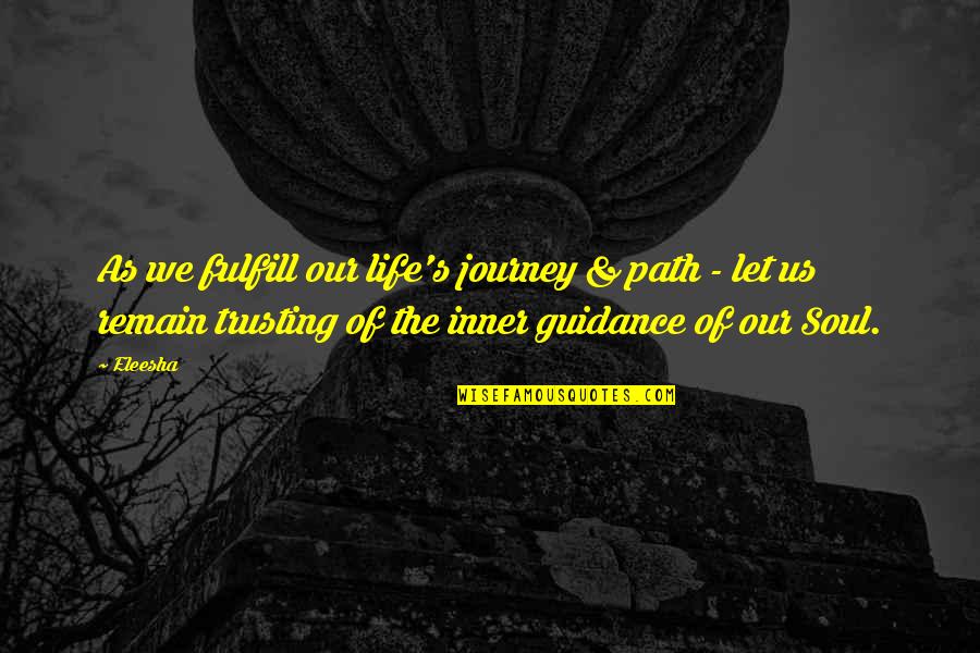 Inspirational Guidance Quotes By Eleesha: As we fulfill our life's journey & path