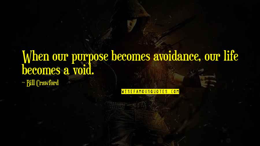 Inspirational Guns N Roses Quotes By Bill Crawford: When our purpose becomes avoidance, our life becomes
