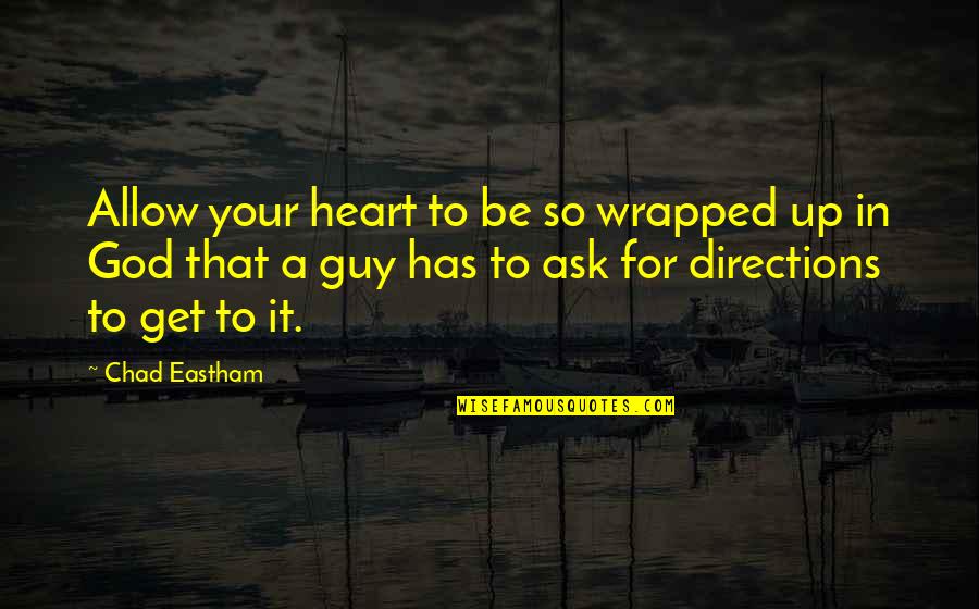 Inspirational Guy Quotes By Chad Eastham: Allow your heart to be so wrapped up