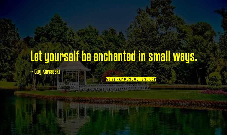 Inspirational Guy Quotes By Guy Kawasaki: Let yourself be enchanted in small ways.