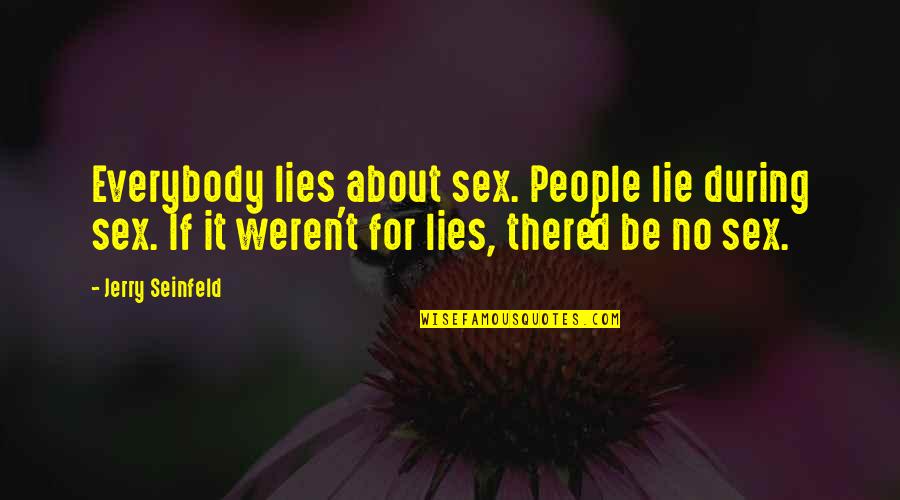 Inspirational Guy Quotes By Jerry Seinfeld: Everybody lies about sex. People lie during sex.