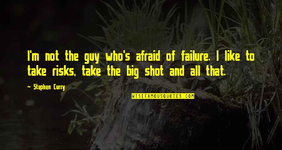 Inspirational Guy Quotes By Stephen Curry: I'm not the guy who's afraid of failure.