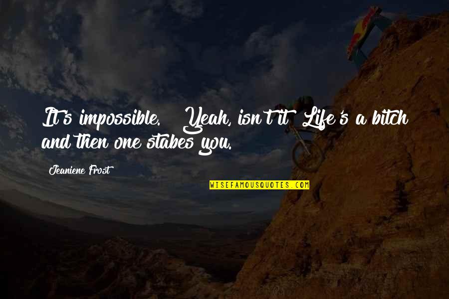 Inspirational Hair Color Quotes By Jeaniene Frost: It's impossible." "Yeah, isn't it? Life's a bitch
