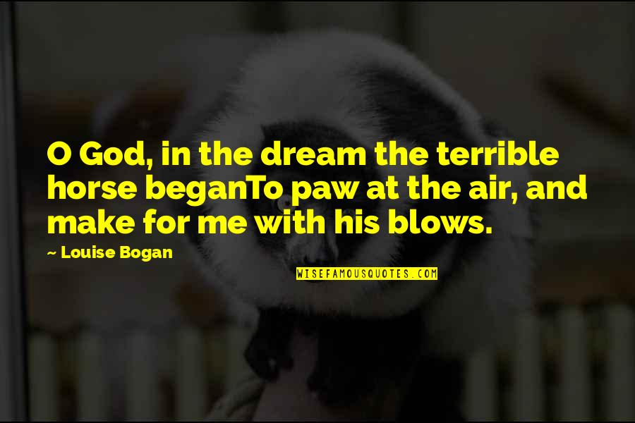 Inspirational Hair Stylist Quotes By Louise Bogan: O God, in the dream the terrible horse