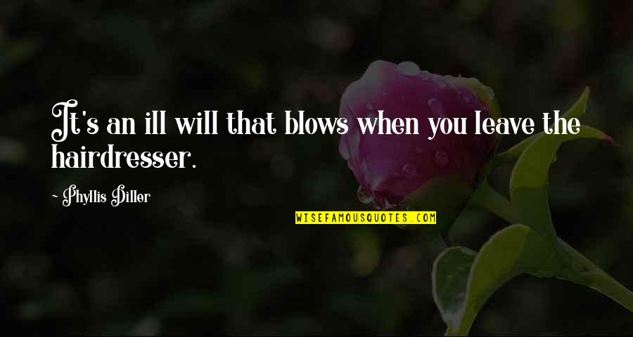 Inspirational Hairdresser Quotes By Phyllis Diller: It's an ill will that blows when you