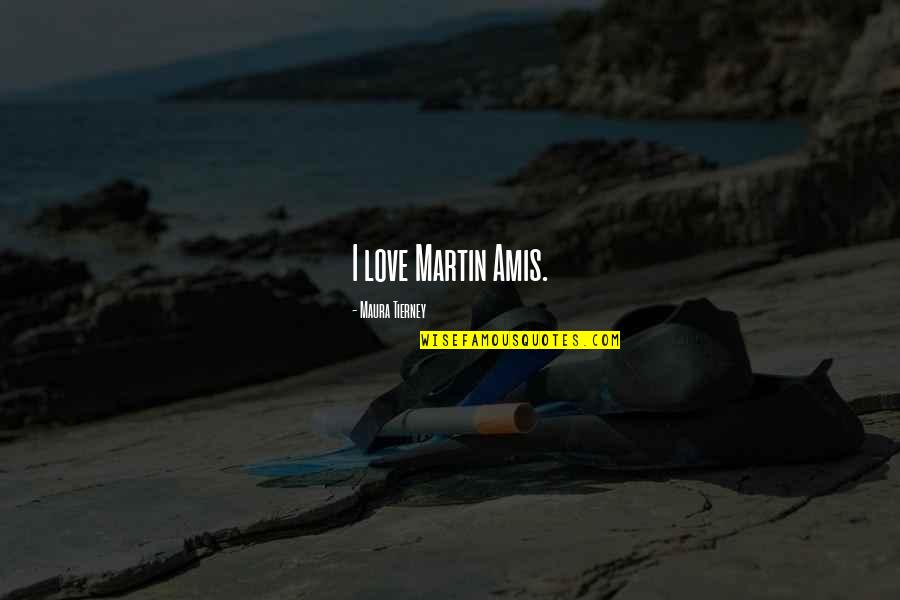 Inspirational Haitian Quotes By Maura Tierney: I love Martin Amis.