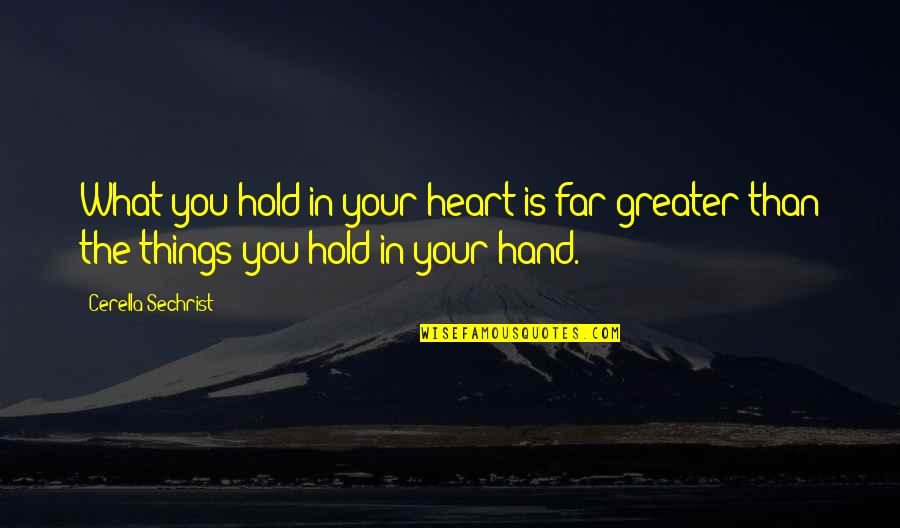 Inspirational Hand Quotes By Cerella Sechrist: What you hold in your heart is far Inspirational Hand Quotes By Cerella Sechrist: What you hold in your heart is far