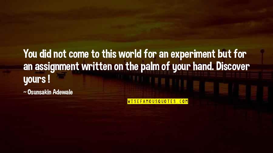 Inspirational Hand Quotes By Osunsakin Adewale: You did not come to this world for Inspirational Hand Quotes By Osunsakin Adewale: You did not come to this world for