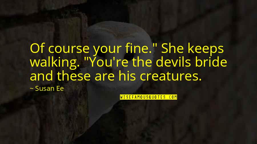 Inspirational Happy December Quotes By Susan Ee: Of course your fine." She keeps walking. "You're Inspirational Happy December Quotes By Susan Ee: Of course your fine." She keeps walking. "You're