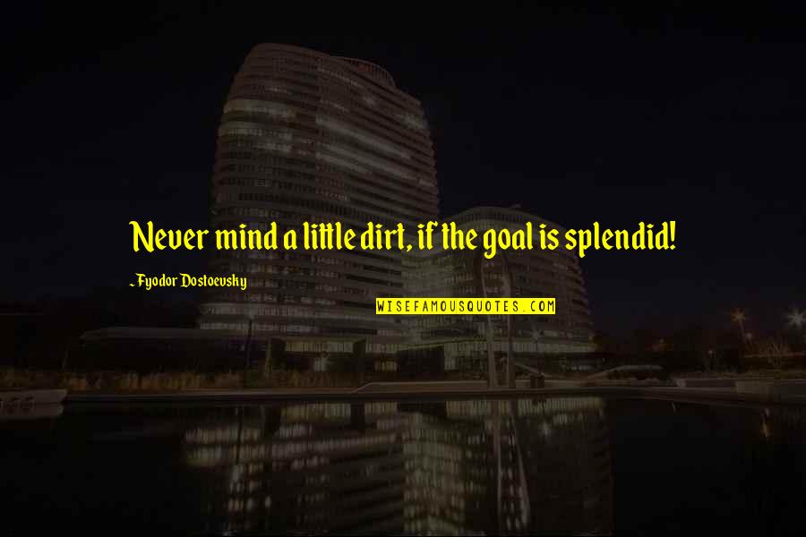 Inspirational Happy Easter Quotes By Fyodor Dostoevsky: Never mind a little dirt, if the goal