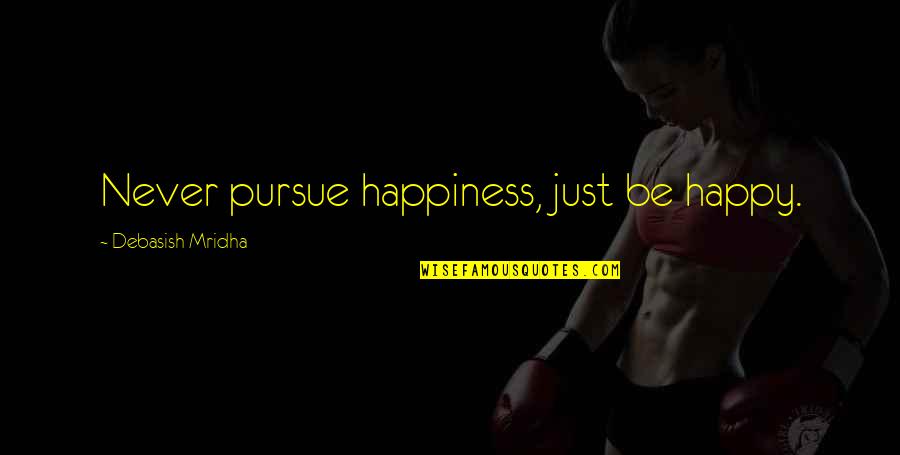 Inspirational Happy Quotes By Debasish Mridha: Never pursue happiness, just be happy.
