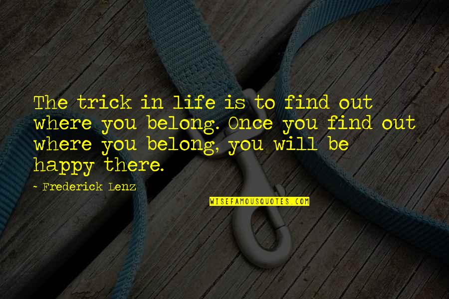 Inspirational Happy Quotes By Frederick Lenz: The trick in life is to find out