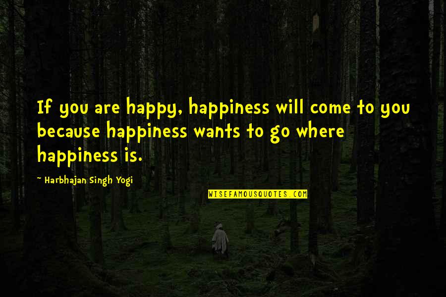 Inspirational Happy Quotes By Harbhajan Singh Yogi: If you are happy, happiness will come to