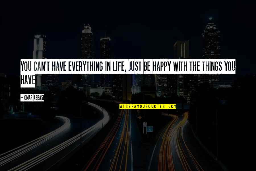 Inspirational Happy Quotes By Omar Abbasi: You can't have everything in life, just be