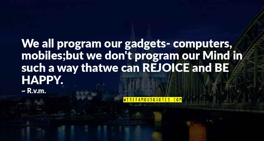 Inspirational Happy Quotes By R.v.m.: We all program our gadgets- computers, mobiles;but we