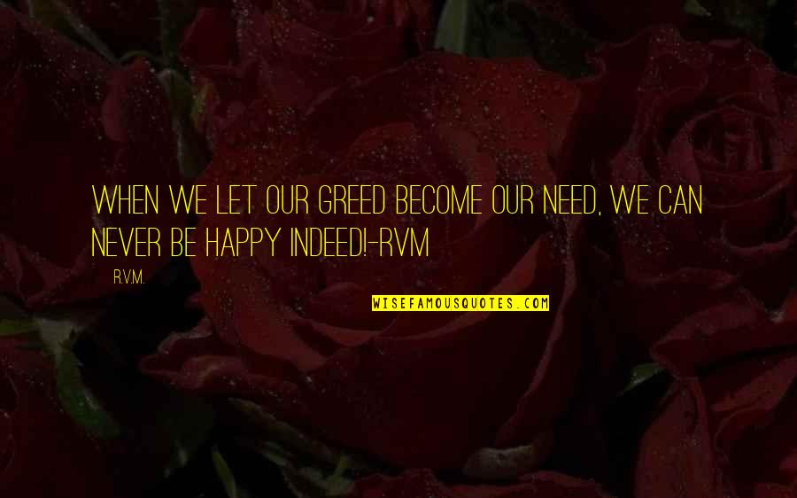 Inspirational Happy Quotes By R.v.m.: When we let our Greed become our Need,
