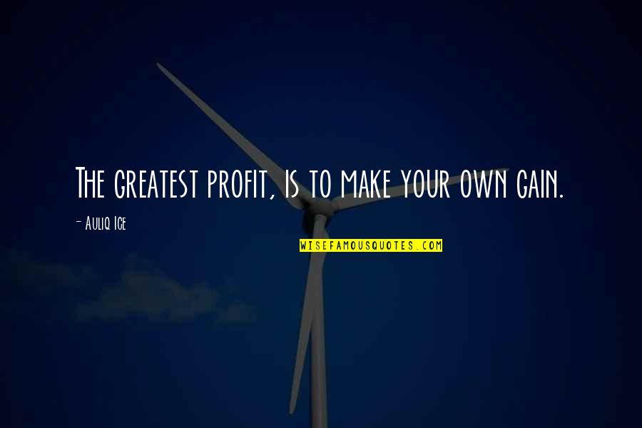 Inspirational Hard Work Quotes By Auliq Ice: The greatest profit, is to make your own Inspirational Hard Work Quotes By Auliq Ice: The greatest profit, is to make your own