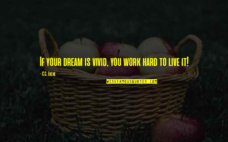 Inspirational Hard Work Quotes By C.C. Ekeke: If your dream is vivid, you work hard Inspirational Hard Work Quotes By C.C. Ekeke: If your dream is vivid, you work hard