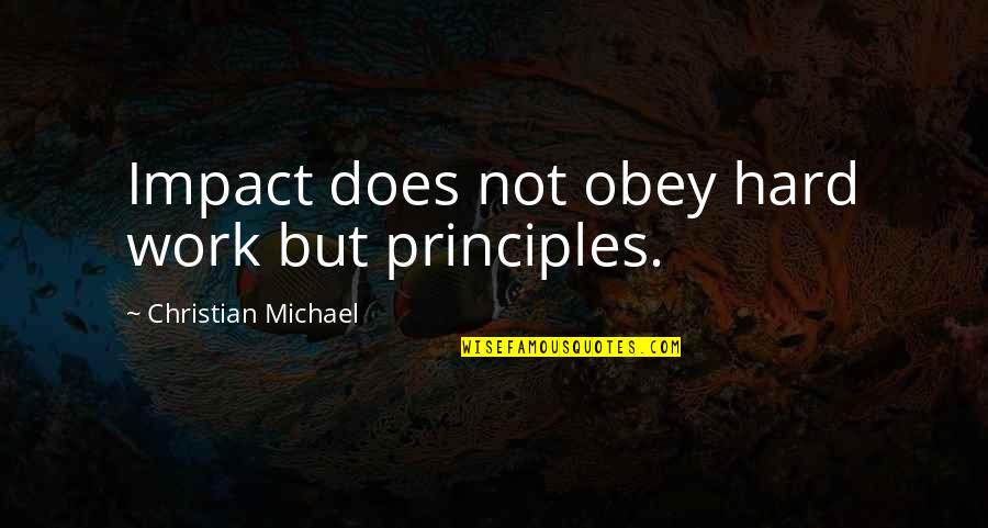 Inspirational Hard Work Quotes By Christian Michael: Impact does not obey hard work but principles. Inspirational Hard Work Quotes By Christian Michael: Impact does not obey hard work but principles.